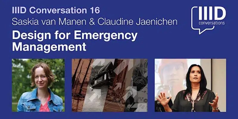 Title graphic in blue background with the title "IIID Conversation 16: Saskia van Manen and Claudine Jaenichen, Design for Emergency Management." The IIID Conversation logo is on the top right with three photos on the bottom row, profile image of Saska wearing a jean jacket, a textured graphic in the middle show disaster scenes, and image of Claudine giving a lecture.